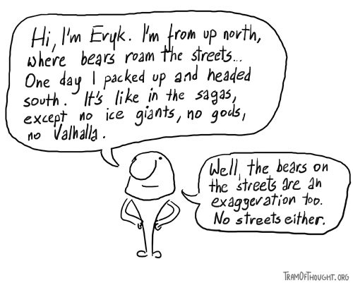 Eryk mentions he comes from up north, where bears roam the streets. This is an exaggeration: there are no streets up there