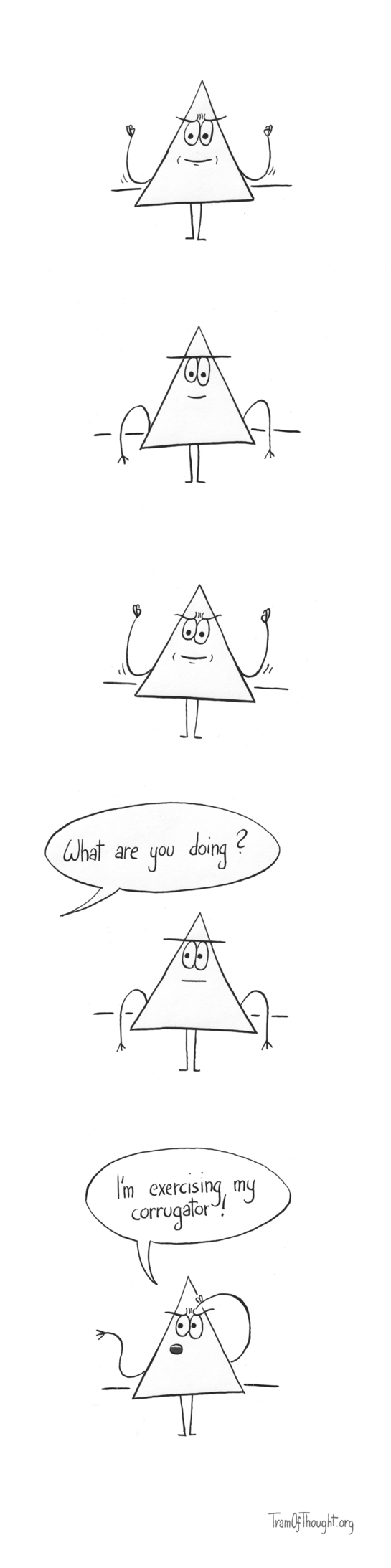 
On the first picture, a Triangle person is showing straining, with a frown on their face.

Next, they are shown with neutral face.

Then, they are straining again.

After that - neutral face. A voice comes from off-stagge: "What are you doing?"

Finally - they are straining again, pointing to the spot between their eyebrows, saying: "I'm exercising my corrugator!"
