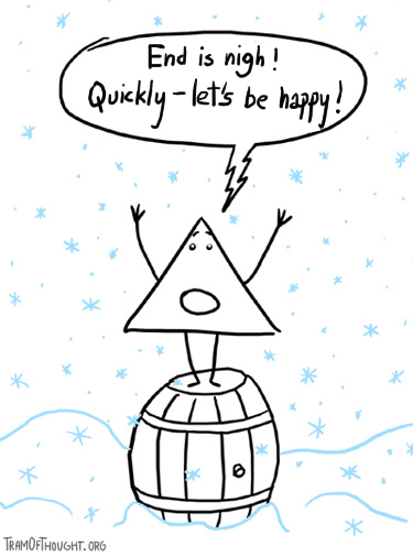 Triangle-person stands on a barrel in snow and exclaims: End is nigh! Quickly - let's be happy!.