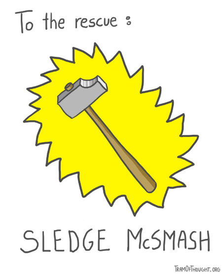 Sledgehammer is pictured, with caption: to the rescue - Sledge McSmash