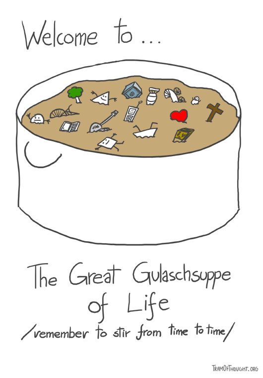 Large pot of goulash is pictured, containing several people, a tree, a bike, a bomb, a safe, hear, cross, tank, notebook computer, cellphone, boson, a pram, some money and a cross. The caption says: Welcome to the Great Gulaschsuppe of Life (remember to stir from time to time)